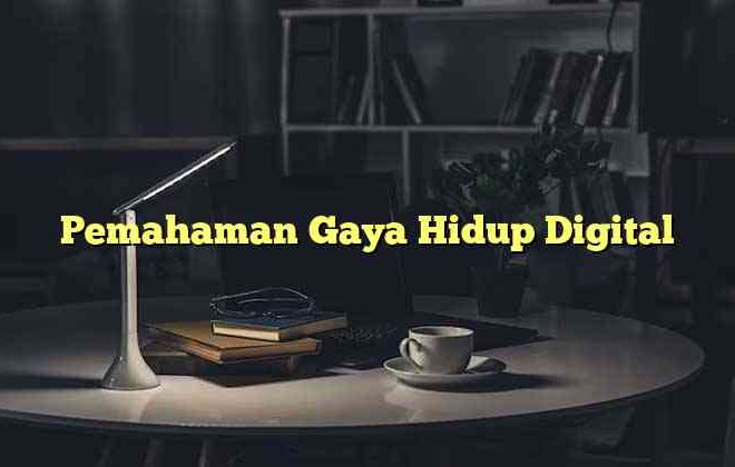 Pemahaman Gaya Hidup Digital